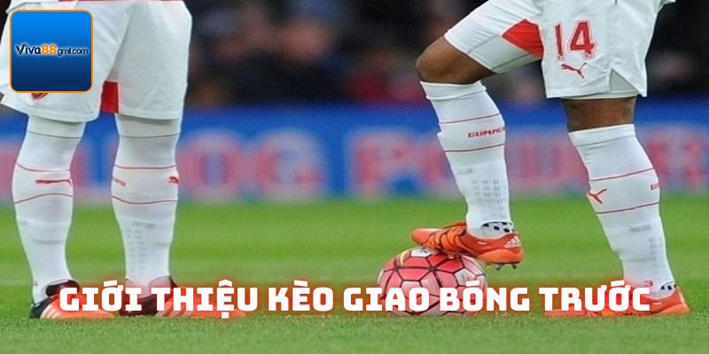 Kèo Giao Bóng Trước Viva88 | Thông Tin Mã Cược Thú Vị 2 Khám phá định nghĩa kèo giao bóng trước