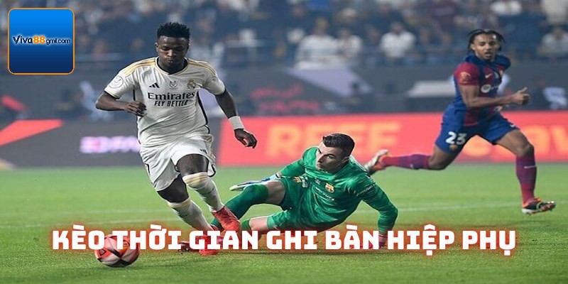 Kèo Thời Gian Ghi Bàn Viva88 | Loại Hình Cá Độ Thú Vị 3 Kèo thời gian ghi bàn ở hiệp phụ trận đấu