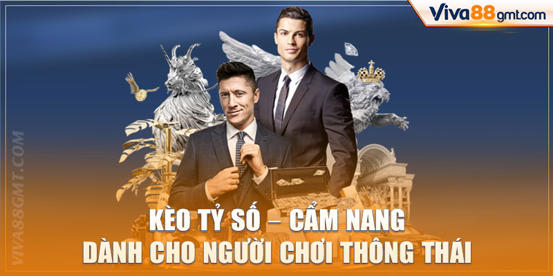 Kèo Tỷ Số - Cẩm Nang Dành Cho Người Chơi Thông Thái 1 kèo tỷ số