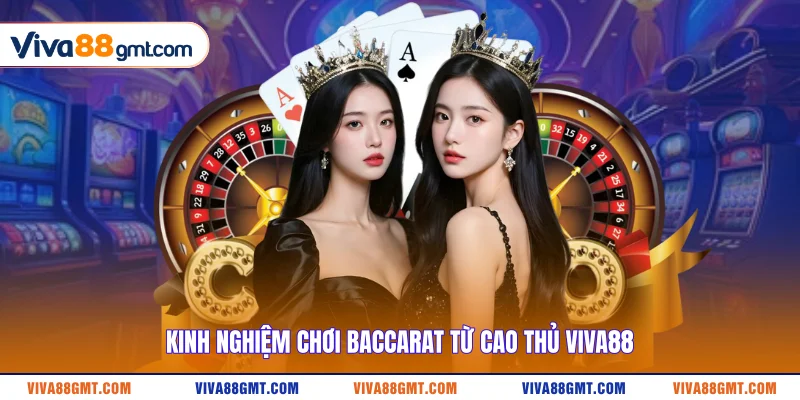 Kinh Nghiệm Chơi Baccarat VIVA88 | Đánh Nhanh Thắng Ngay 4 Kinh nghiệm chơi Baccarat từ cao thủ VIVA88