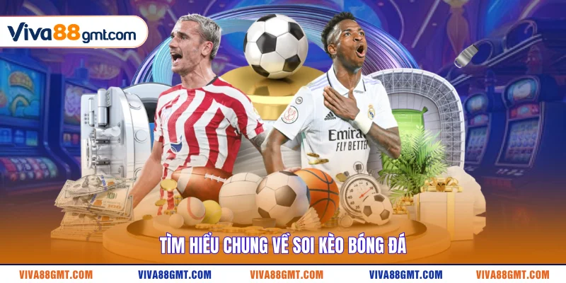 Soi Kèo Bóng Đá - Nhận Định Sắc Bén Từ Chuyên Gia VIVA88 2 Tìm hiểu chung về soi kèo bóng đá