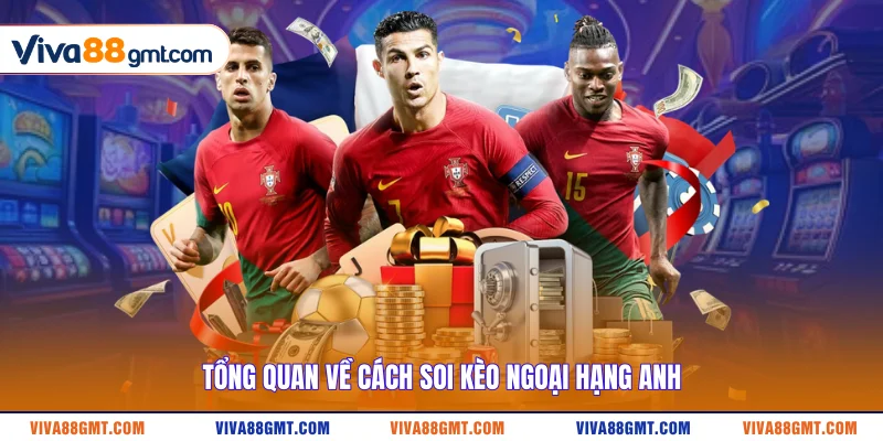 Soi Kèo Ngoại Hạng Anh - Mẹo Bắt Chuẩn Xác Tránh Bẫy Dụ 2 Tổng quan về cách soi kèo Ngoại Hạng Anh